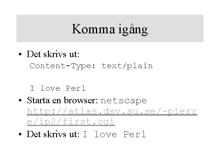 Komma igång • Det skrivs ut: Content-Type: text/plain I love Perl • Starta en