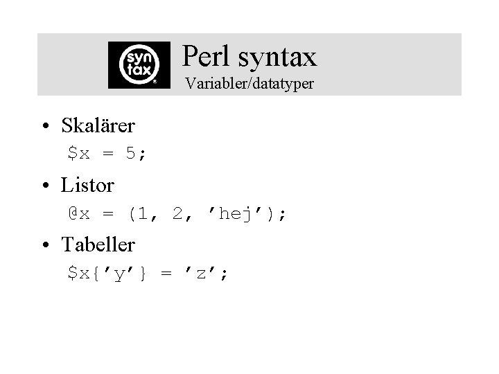 Perl syntax Variabler/datatyper • Skalärer $x = 5; • Listor @x = (1, 2,