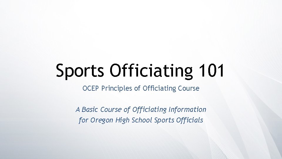 Sports Officiating 101 OCEP Principles of Officiating Course A Basic Course of Officiating Information