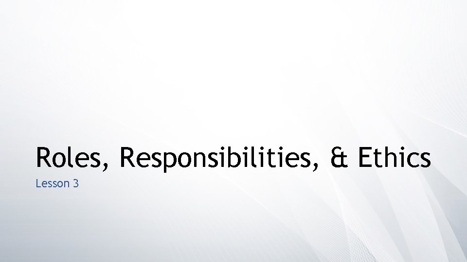 Roles, Responsibilities, & Ethics Lesson 3 