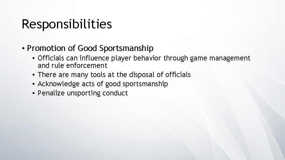 Responsibilities • Promotion of Good Sportsmanship • Officials can influence player behavior through game