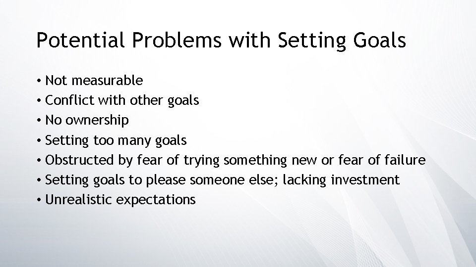 Potential Problems with Setting Goals • Not measurable • Conflict with other goals •