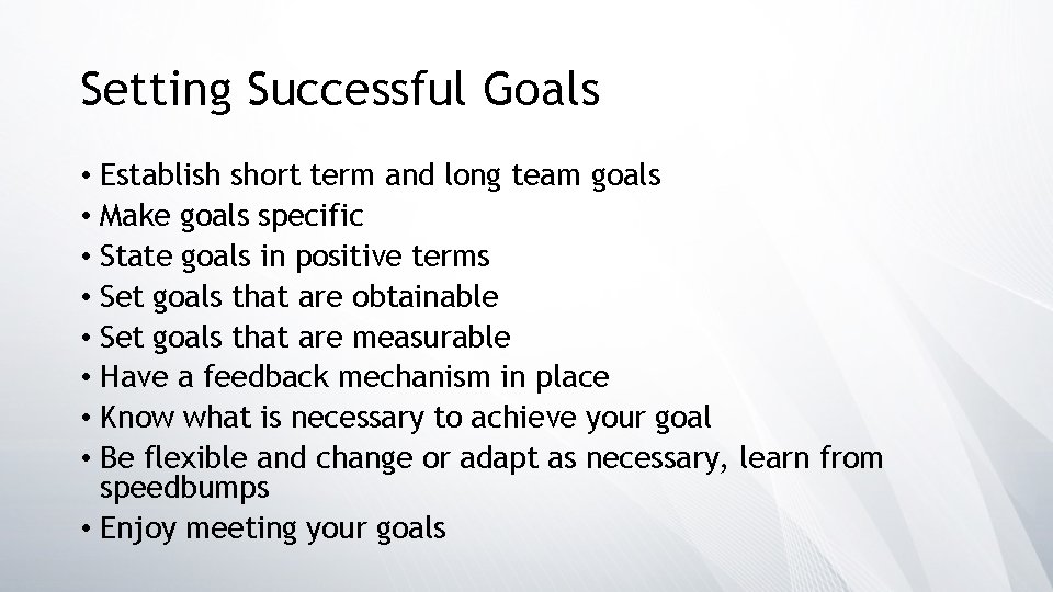 Setting Successful Goals • Establish short term and long team goals • Make goals