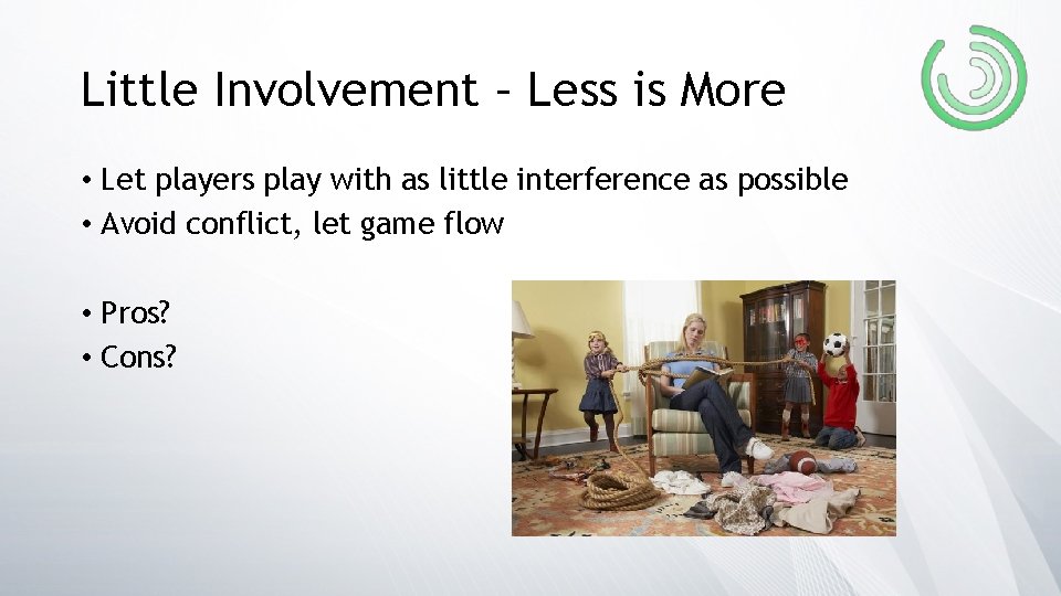 Little Involvement – Less is More • Let players play with as little interference