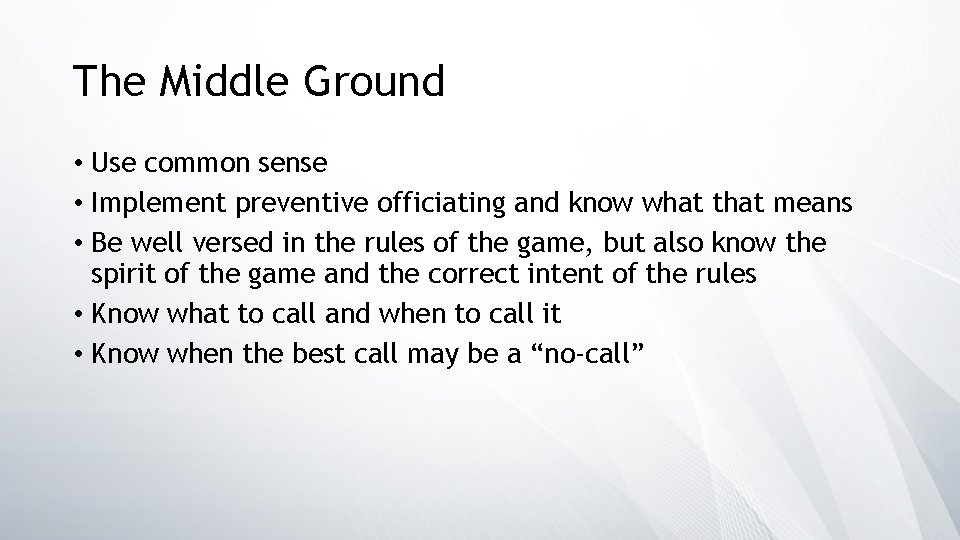 The Middle Ground • Use common sense • Implement preventive officiating and know what