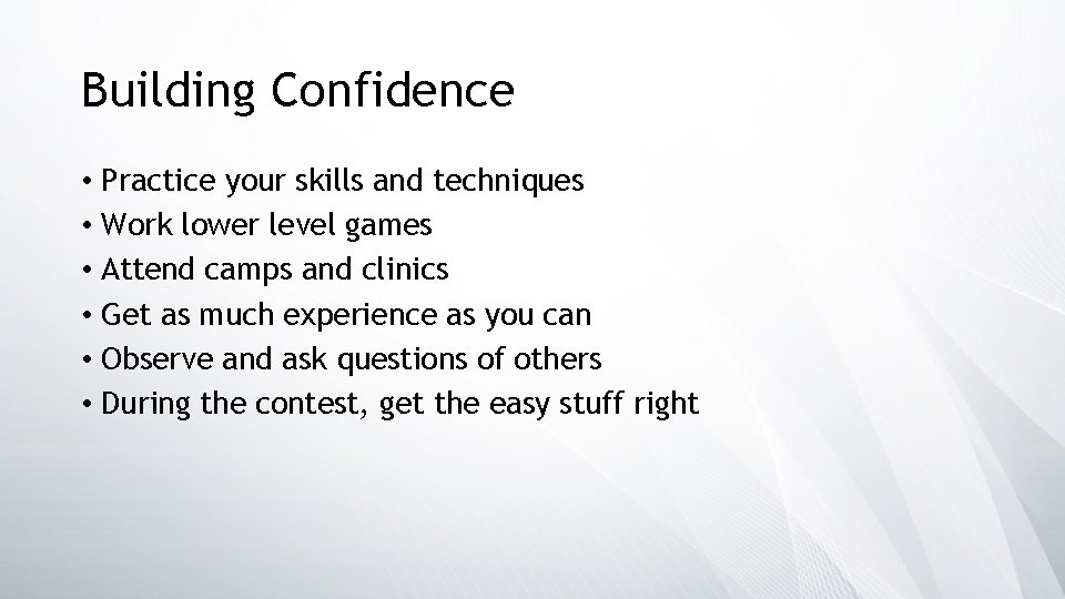 Building Confidence • Practice your skills and techniques • Work lower level games •
