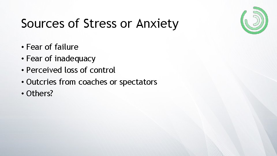 Sources of Stress or Anxiety • Fear of failure • Fear of inadequacy •