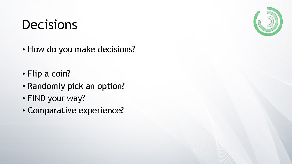 Decisions • How do you make decisions? • Flip a coin? • Randomly pick