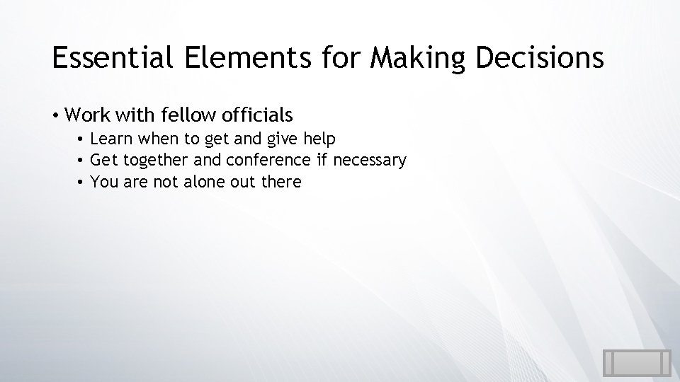 Essential Elements for Making Decisions • Work with fellow officials • Learn when to