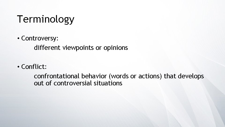 Terminology • Controversy: different viewpoints or opinions • Conflict: confrontational behavior (words or actions)