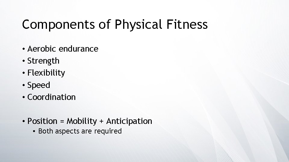 Components of Physical Fitness • Aerobic endurance • Strength • Flexibility • Speed •