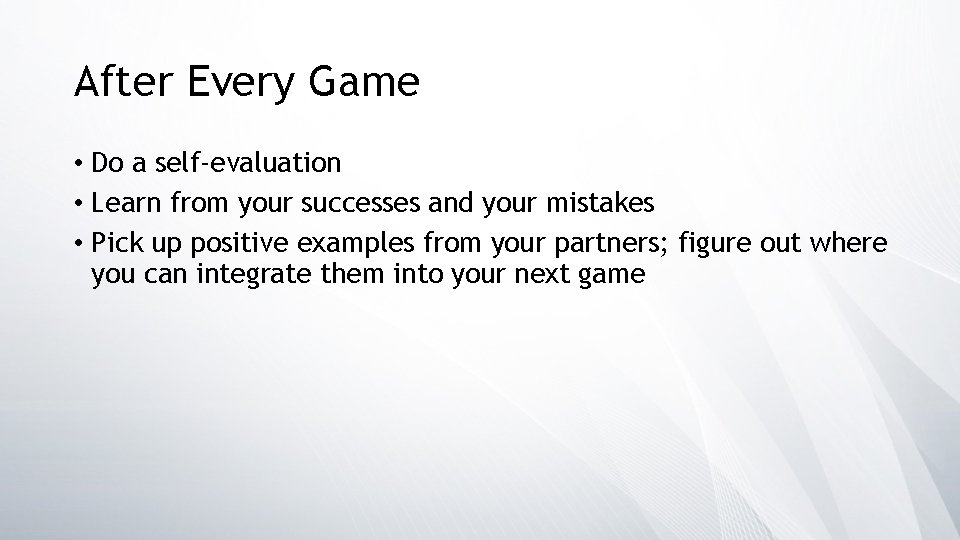 After Every Game • Do a self-evaluation • Learn from your successes and your