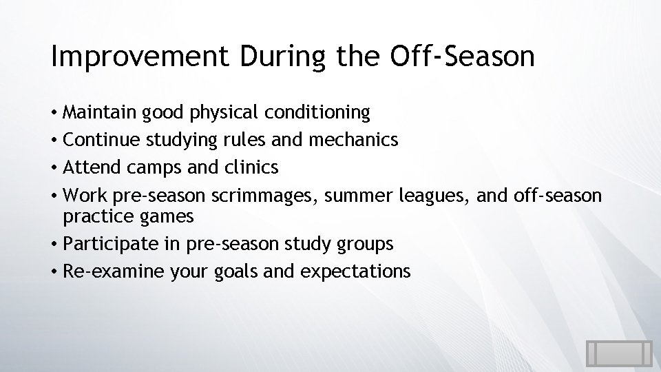 Improvement During the Off-Season • Maintain good physical conditioning • Continue studying rules and