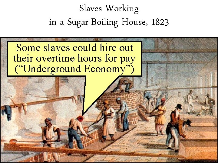 Slaves Working in a Sugar-Boiling House, 1823 Some slaves could hire out their overtime