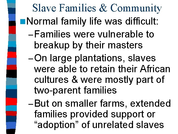 Slave Families & Community n Normal family life was difficult: – Families were vulnerable