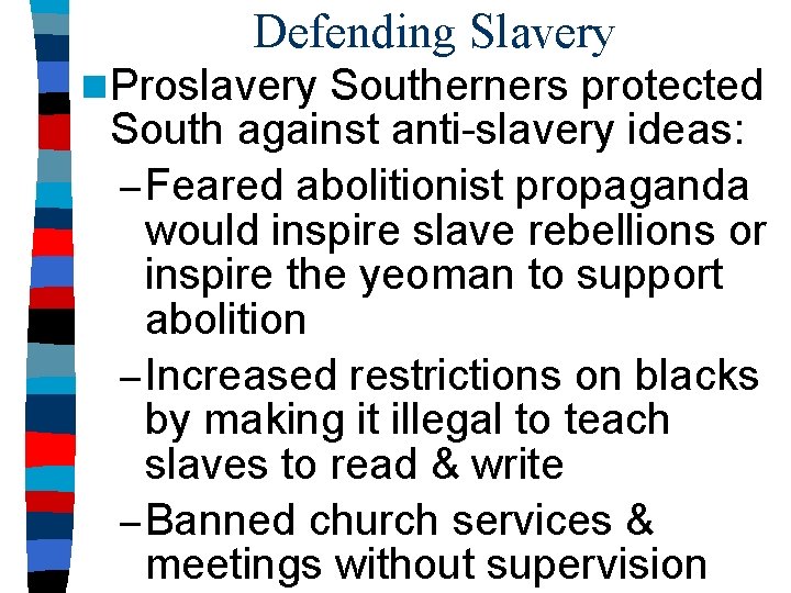 Defending Slavery n Proslavery Southerners protected South against anti-slavery ideas: – Feared abolitionist propaganda