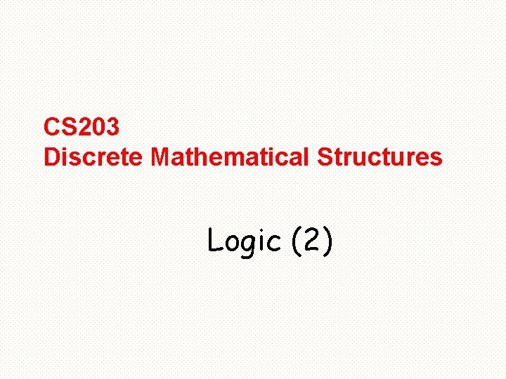 CS 203 Discrete Mathematical Structures Logic (2) 