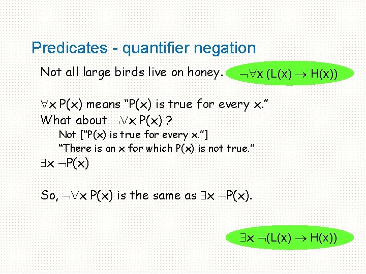 Predicates - quantifier negation Not all large birds live on honey. x (L(x) H(x))