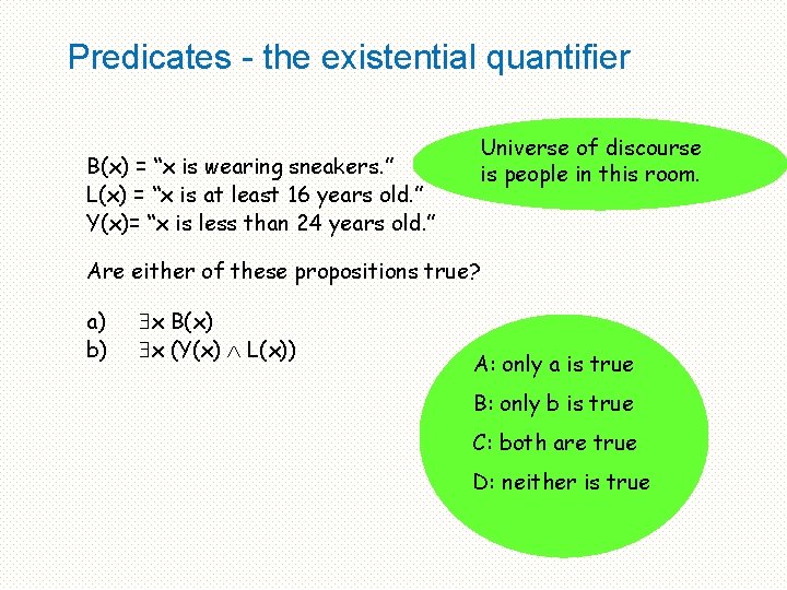 Predicates - the existential quantifier Universe of discourse is people in this room. B(x)