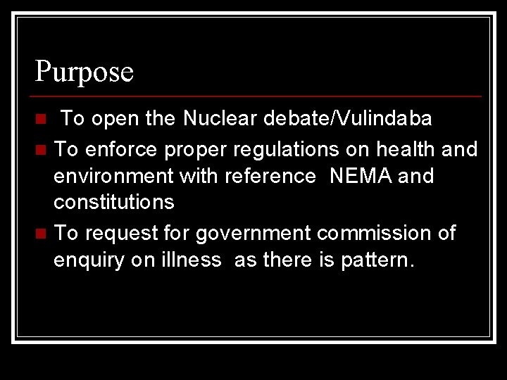 Purpose To open the Nuclear debate/Vulindaba n To enforce proper regulations on health and
