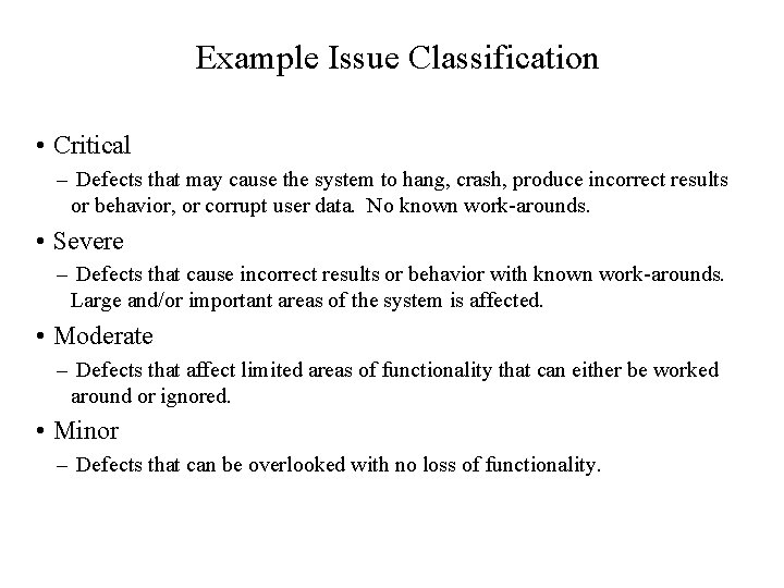 Example Issue Classification • Critical – Defects that may cause the system to hang,