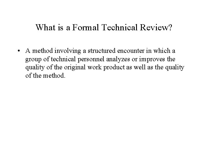 What is a Formal Technical Review? • A method involving a structured encounter in