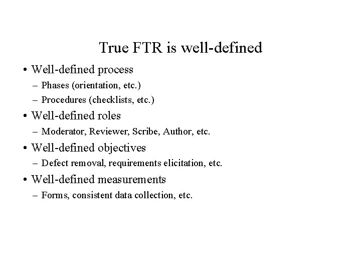 True FTR is well-defined • Well-defined process – Phases (orientation, etc. ) – Procedures