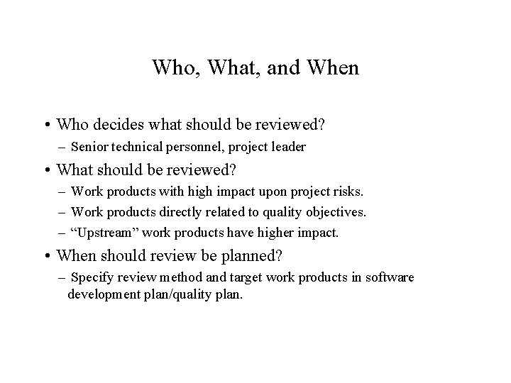 Who, What, and When • Who decides what should be reviewed? – Senior technical