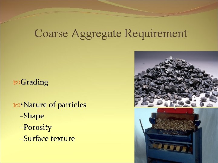 Coarse Aggregate Requirement Grading • Nature of particles –Shape –Porosity –Surface texture 