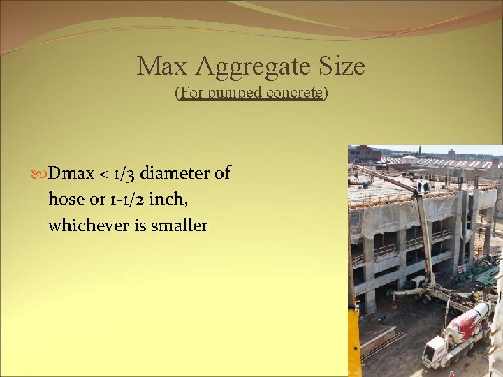 Max Aggregate Size (For pumped concrete) Dmax < 1/3 diameter of hose or 1