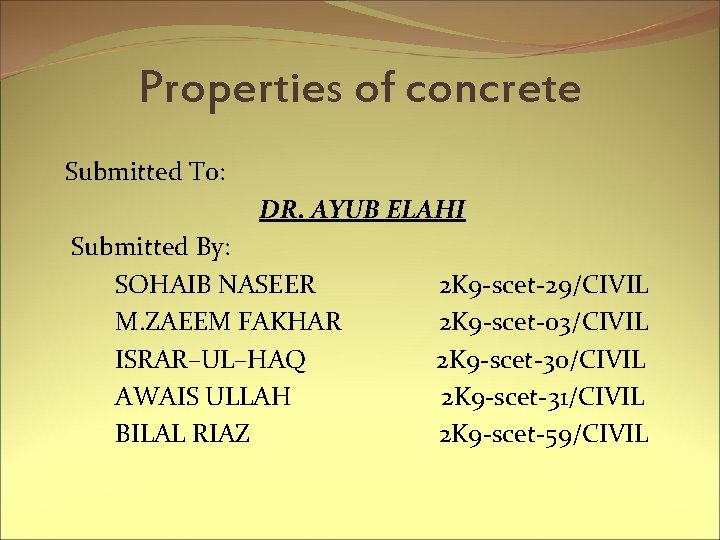 Properties of concrete Submitted To: DR. AYUB ELAHI Submitted By: SOHAIB NASEER M. ZAEEM