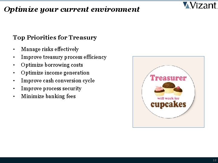 Optimize your current environment Top Priorities for Treasury • • Manage risks effectively Improve