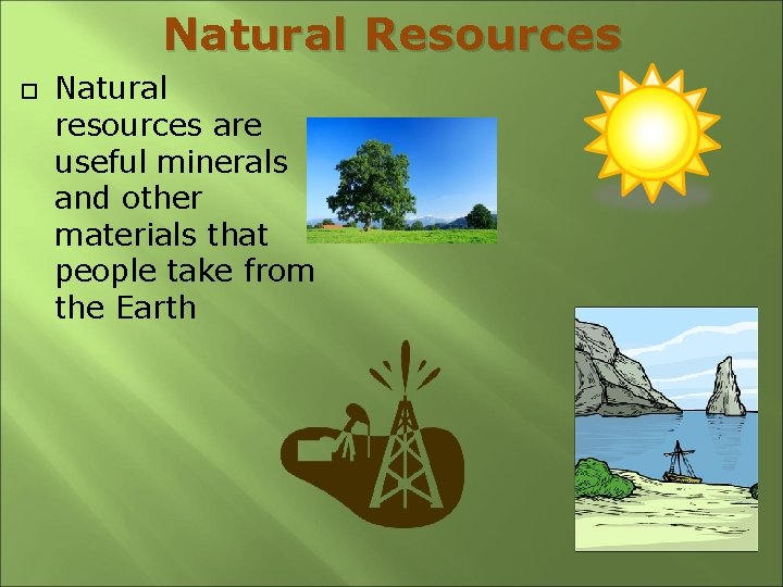 Natural Resources Natural resources are useful minerals and other materials that people take from