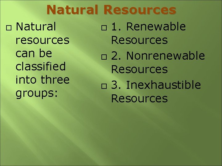Natural Resources Natural resources can be classified into three groups: 1. Renewable Resources 2.