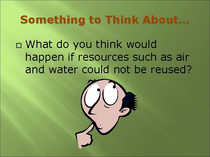 Something to Think About… What do you think would happen if resources such as