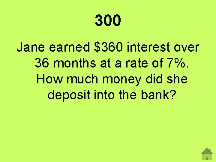 300 Jane earned $360 interest over 36 months at a rate of 7%. How