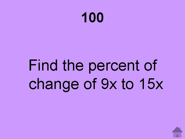 100 Find the percent of change of 9 x to 15 x 