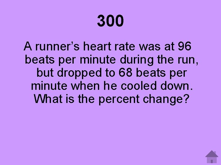 300 A runner’s heart rate was at 96 beats per minute during the run,