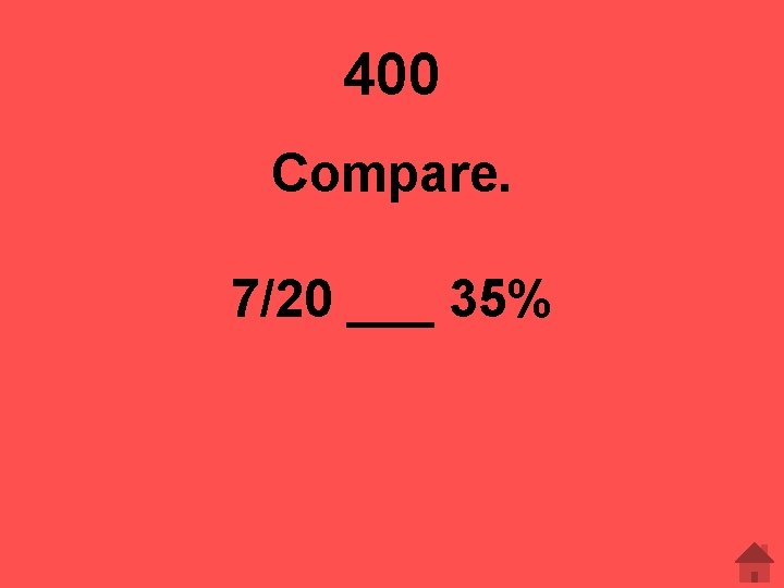 400 Compare. 7/20 ___ 35% 