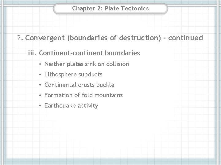 Chapter 2: Plate Tectonics 2. Convergent (boundaries of destruction) - continued iii. Continent-continent boundaries