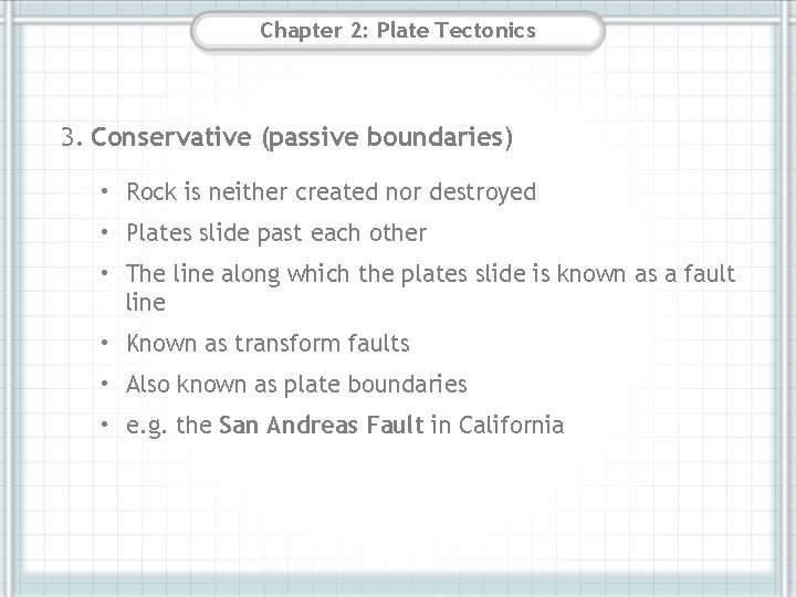 Chapter 2: Plate Tectonics 3. Conservative (passive boundaries) • Rock is neither created nor