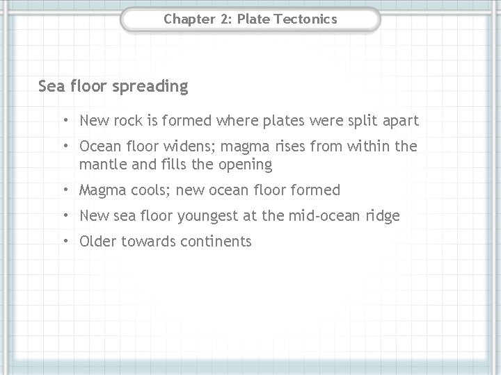 Chapter 2: Plate Tectonics Sea floor spreading • New rock is formed where plates