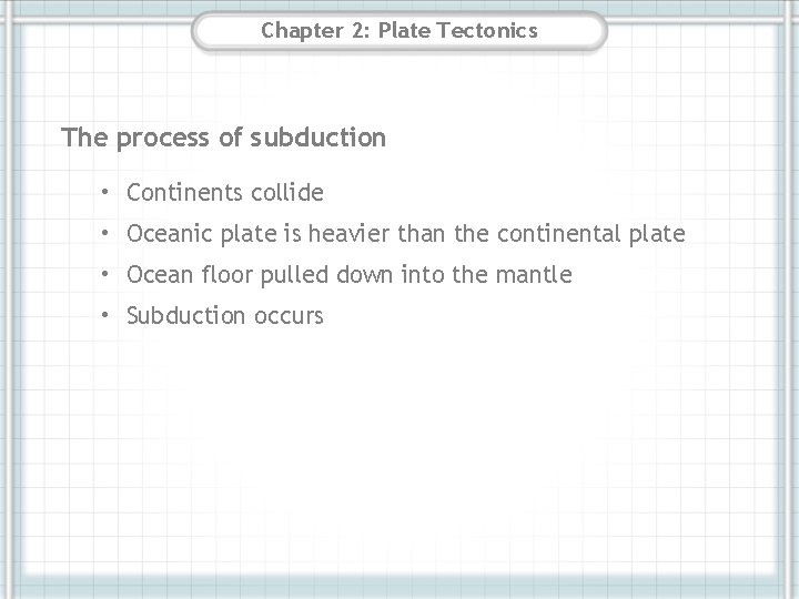 Chapter 2: Plate Tectonics The process of subduction • Continents collide • Oceanic plate