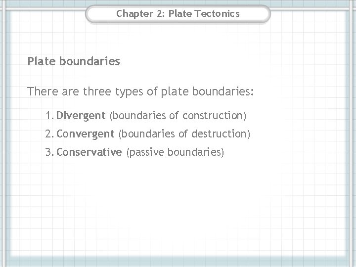 Chapter 2: Plate Tectonics Plate boundaries There are three types of plate boundaries: 1.