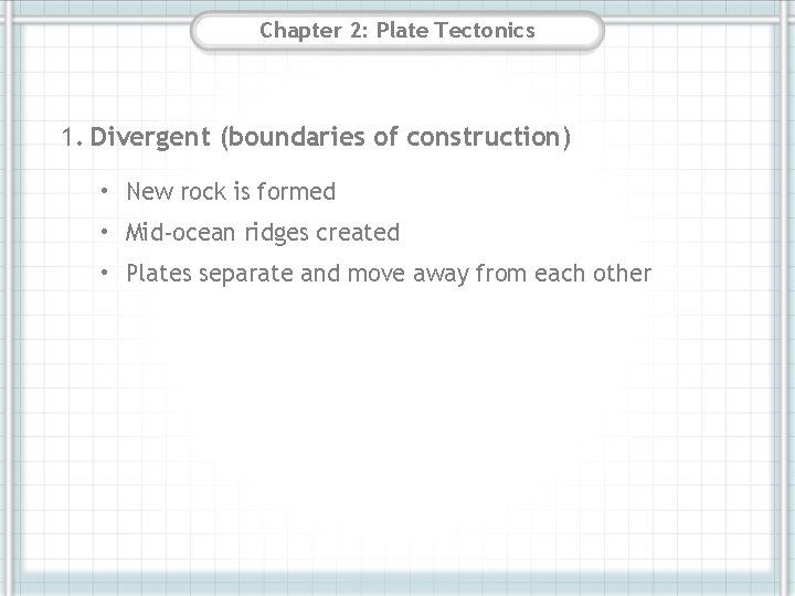 Chapter 2: Plate Tectonics 1. Divergent (boundaries of construction) • New rock is formed