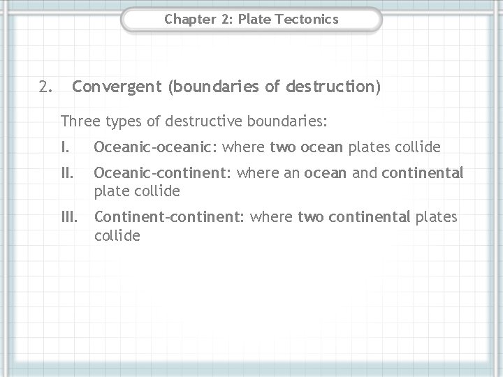 Chapter 2: Plate Tectonics 2. Convergent (boundaries of destruction) Three types of destructive boundaries: