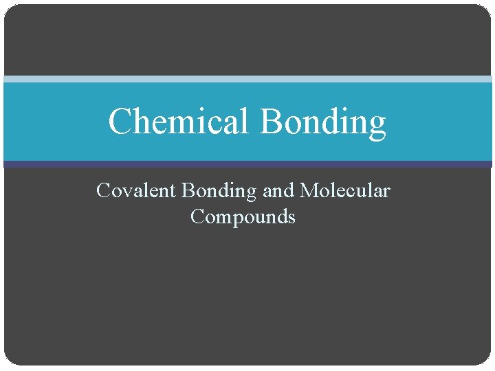 Chemical Bonding Covalent Bonding and Molecular Compounds 