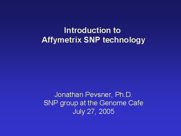 Introduction to Affymetrix SNP technology Jonathan Pevsner, Ph. D. SNP group at the Genome