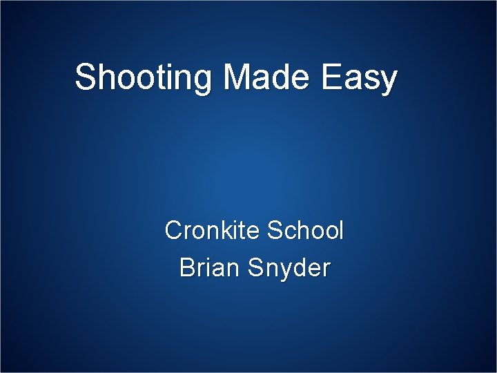 Shooting Made Easy Cronkite School Brian Snyder 