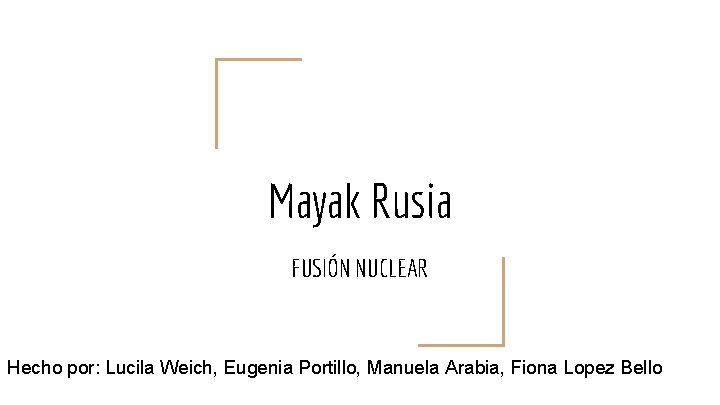 Mayak Rusia FUSIÓN NUCLEAR Hecho por: Lucila Weich, Eugenia Portillo, Manuela Arabia, Fiona Lopez